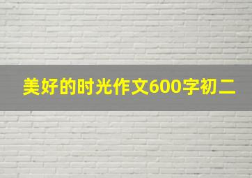 美好的时光作文600字初二