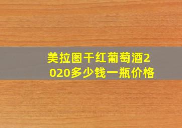 美拉图干红葡萄酒2020多少钱一瓶价格