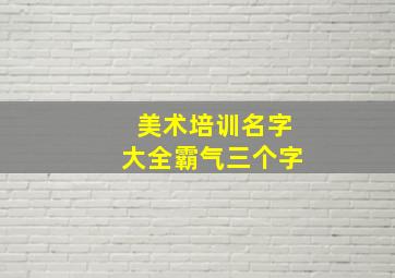 美术培训名字大全霸气三个字