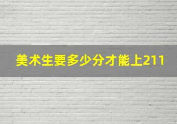 美术生要多少分才能上211