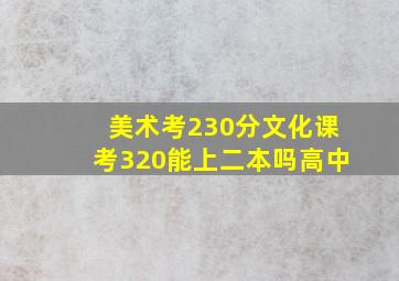 美术考230分文化课考320能上二本吗高中