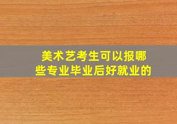 美术艺考生可以报哪些专业毕业后好就业的