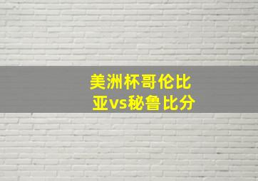 美洲杯哥伦比亚vs秘鲁比分