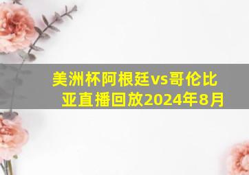 美洲杯阿根廷vs哥伦比亚直播回放2024年8月