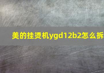 美的挂烫机ygd12b2怎么拆