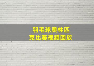 羽毛球奥林匹克比赛视频回放