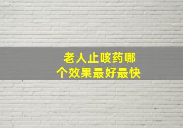 老人止咳药哪个效果最好最快