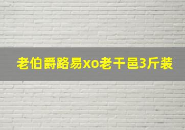 老伯爵路易xo老干邑3斤装