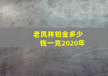 老凤祥铂金多少钱一克2020年