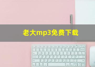 老大mp3免费下载