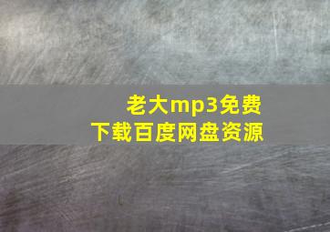 老大mp3免费下载百度网盘资源