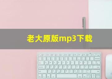 老大原版mp3下载