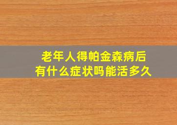 老年人得帕金森病后有什么症状吗能活多久