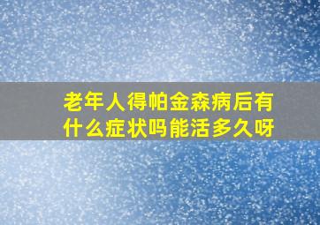 老年人得帕金森病后有什么症状吗能活多久呀