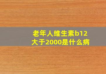 老年人维生素b12大于2000是什么病