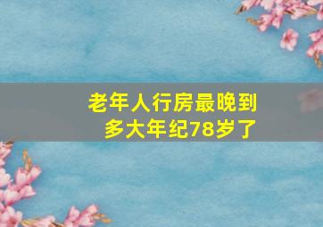 老年人行房最晚到多大年纪78岁了