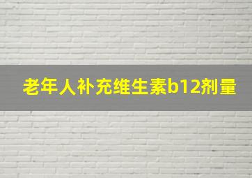 老年人补充维生素b12剂量