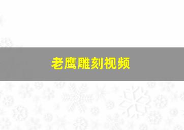 老鹰雕刻视频