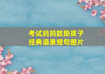 考试妈妈鼓励孩子经典语录短句图片