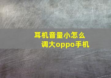 耳机音量小怎么调大oppo手机