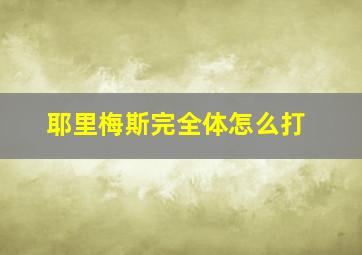 耶里梅斯完全体怎么打