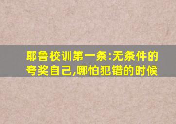 耶鲁校训第一条:无条件的夸奖自己,哪怕犯错的时候