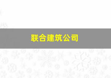 联合建筑公司