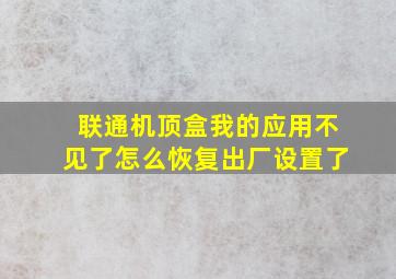 联通机顶盒我的应用不见了怎么恢复出厂设置了