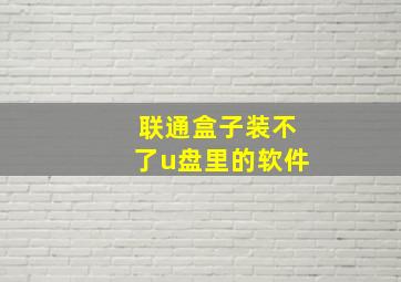 联通盒子装不了u盘里的软件