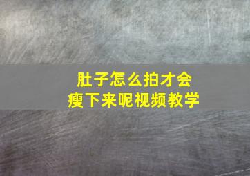 肚子怎么拍才会瘦下来呢视频教学