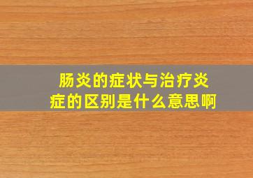 肠炎的症状与治疗炎症的区别是什么意思啊