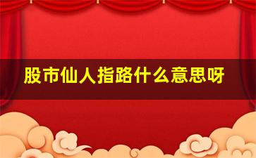 股市仙人指路什么意思呀