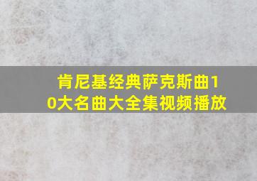 肯尼基经典萨克斯曲10大名曲大全集视频播放