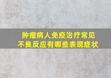 肿瘤病人免疫治疗常见不良反应有哪些表现症状