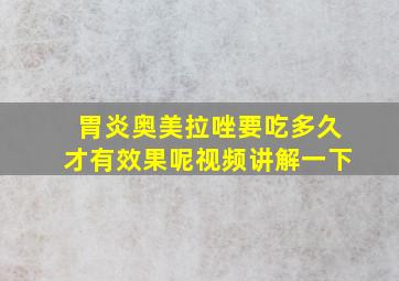 胃炎奥美拉唑要吃多久才有效果呢视频讲解一下