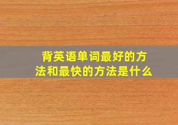 背英语单词最好的方法和最快的方法是什么