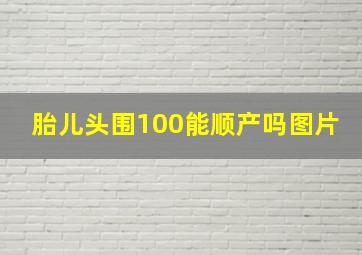 胎儿头围100能顺产吗图片