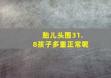 胎儿头围31.8孩子多重正常呢