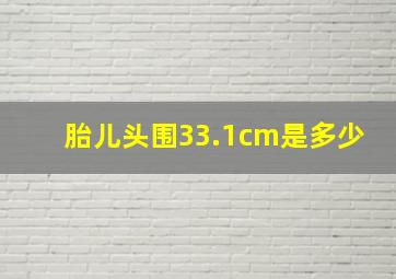 胎儿头围33.1cm是多少