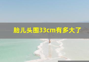 胎儿头围33cm有多大了