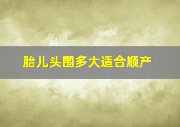 胎儿头围多大适合顺产