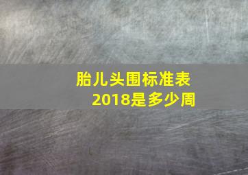 胎儿头围标准表2018是多少周