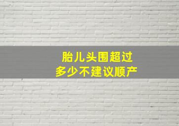 胎儿头围超过多少不建议顺产