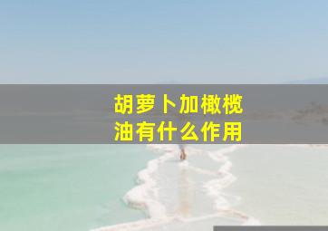 胡萝卜加橄榄油有什么作用