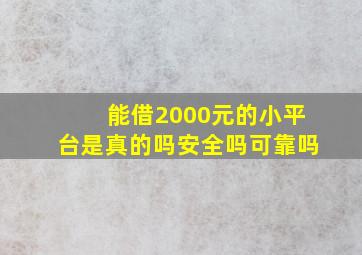 能借2000元的小平台是真的吗安全吗可靠吗