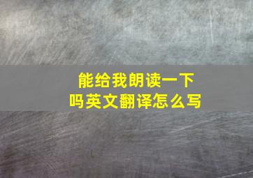 能给我朗读一下吗英文翻译怎么写