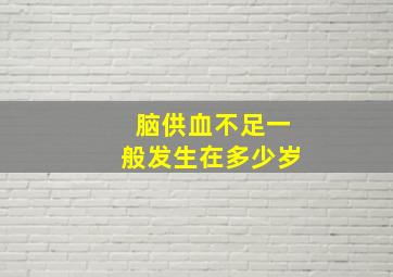 脑供血不足一般发生在多少岁