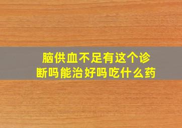 脑供血不足有这个诊断吗能治好吗吃什么药