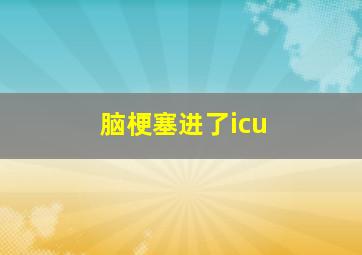 脑梗塞进了icu