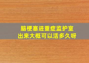 脑梗塞进重症监护室出来大概可以活多久呀